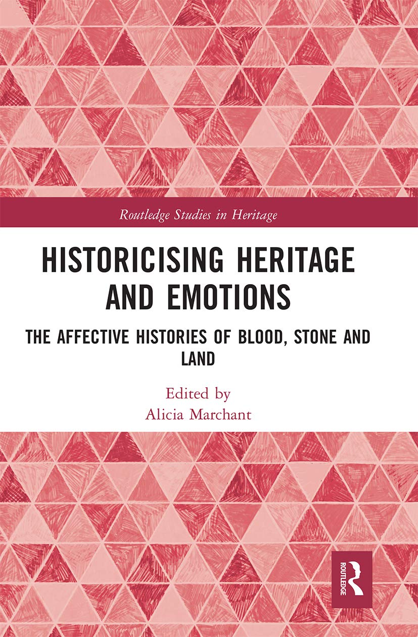Historicising Heritage and Emotions: The Affective Histories of Blood, Stone and Land (Routledge Studies in Heritage)