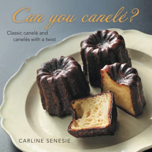 Can you canelé?: Classic canelé and canelés with a twist
