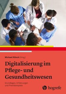 Digitalisierung im Pflege- und Gesundheitswesen: Grundlagen, Erfahrungen und Praxisbeispiele