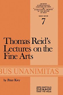 Thomas Reid's Lectures on the Fine Arts: Transcribed from the Original Manuscript, with an Introduction and Notes (Archives Internationales D'Histoire Des Idées Minor, 7, Band 7)
