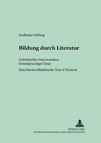 Bildung durch Literatur: Individuelles Sinnverstehen fremdsprachiger Texte. Eine literaturdidaktische Tour d'Horizon (Fremdsprachendidaktik Inhalts- Und Lernerorientiert)
