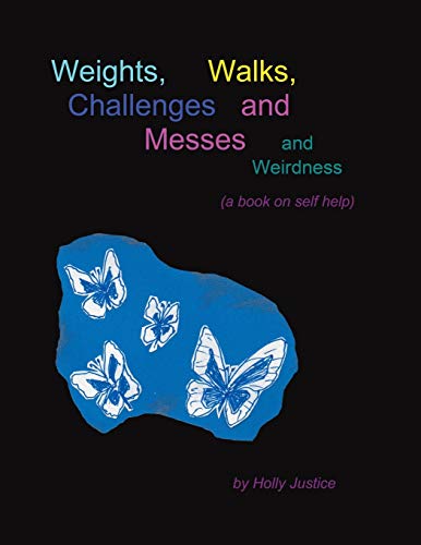 Weights, Walks, Challenges and Messes and Weirdness: A Book on Self-Help
