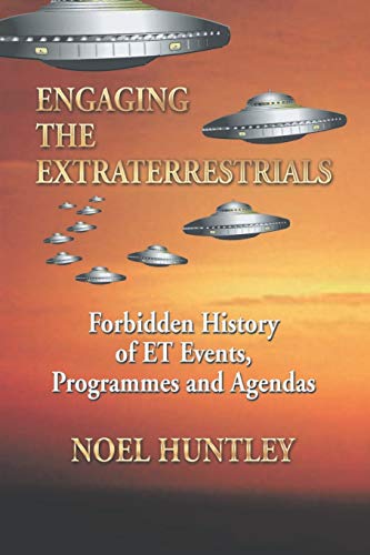 Engaging the Extraterrestrials: Forbidden History of ET Events, Programmes and Agendas
