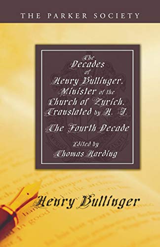 The Decades of Henry Bullinger, Minister of the Church of Zurich, Translated by H. I.: The Fourth Decade (Parker Society)