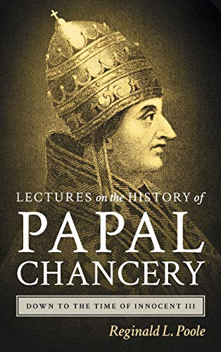 Lectures on the History of the Papal Chancery Down to the Time of Innocent III