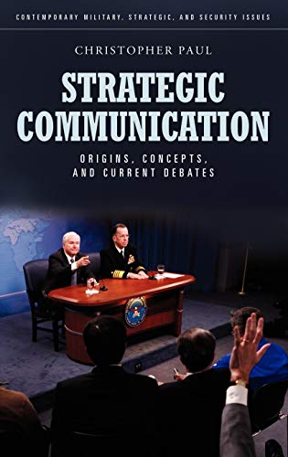 Strategic Communication: Origins, Concepts, and Current Debates (Contemporary Military, Strategic, and Security Issues)