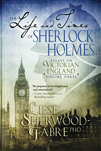 The Life and Times of Sherlock Holmes: Essays on Victorian England: Essays on Victorian England, Volume Three