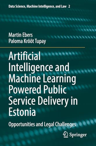 Artificial Intelligence and Machine Learning Powered Public Service Delivery in Estonia: Opportunities and Legal Challenges (Data Science, Machine Intelligence, and Law, 2, Band 2)