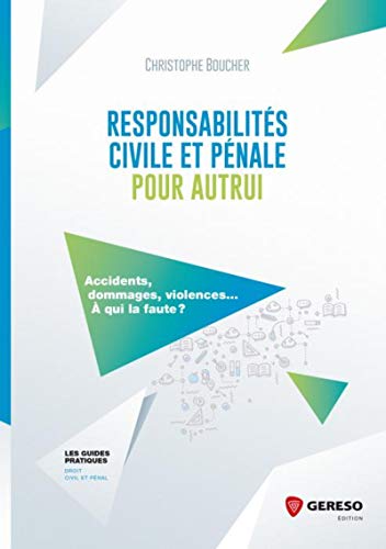 Responsabilités Civile Et Pénale Pour Autrui: Accidents, Dommages, Violences... à Qui La Faute ?