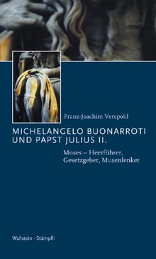 Michelangelo Buonarroti und Papst Julius II. Moses Heerführer, Gesetzgeber, Musenlenker