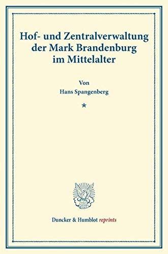 Hof- und Zentralverwaltung der Mark Brandenburg im Mittelalter.: (Veröffentlichungen des Vereins für Geschichte der Mark Brandenburg). (Duncker & Humblot reprints)