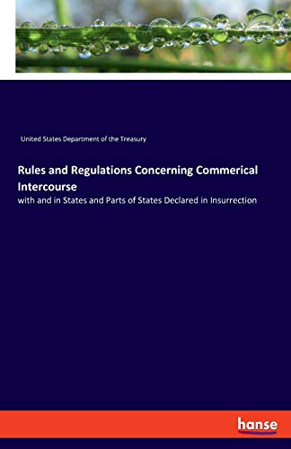 Rules and Regulations Concerning Commerical Intercourse: with and in States and Parts of States Declared in Insurrection