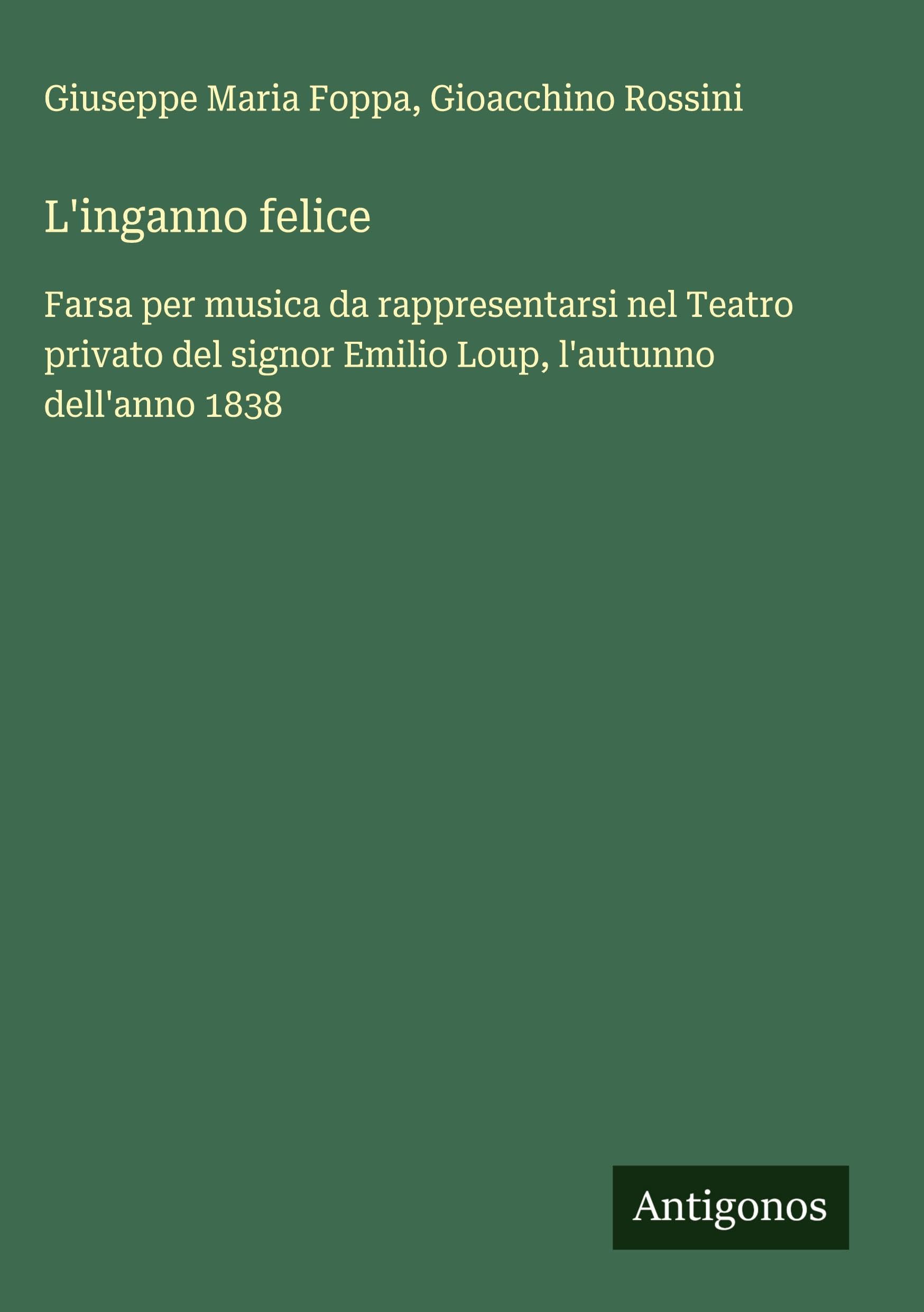 L'inganno felice: Farsa per musica da rappresentarsi nel Teatro privato del signor Emilio Loup, l'autunno dell'anno 1838