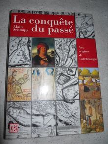 La conquête du passé : aux origines de l'archéologie