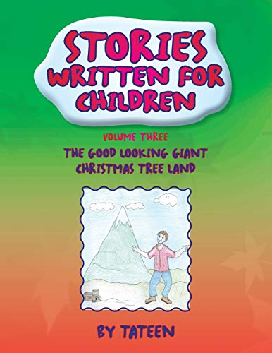 Stories Written For Children By Tateen Volume Three: The Good Looking Giant Christmas Tree Land