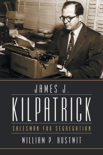 James J. Kilpatrick: Salesman for Segregation