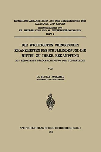 Die wichtigsten Chronischen Krankheiten des Schulkindes und die Mittel zu ihrer Bekämpfung: Mit Besonderer Berücksichtigung der Tuberkulose (Zwanglose ... der Pädagogik und Medizin, 4, Band 4)