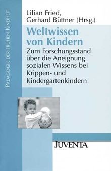 Weltwissen von Kindern: Zum Forschungsstand über die Aneignung sozialen Wissens bei Krippen- und Kindergartenkindern (Pädagogik der frühen Kindheit)
