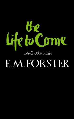 Forster, E. M. The Life To Come, And Other Stories