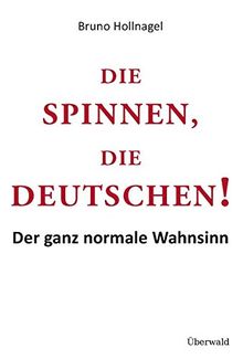 Die spinnen, die Deutschen! Der ganz normale Wahnsinn