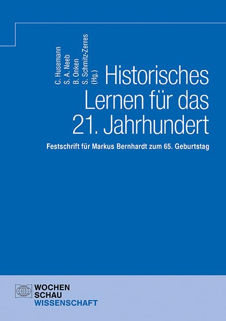 Historisches Lernen für das 21. Jahrhundert: Festschrift für Markus Bernhardt zum 65. Geburtstag (Wochenschau Wissenschaft)
