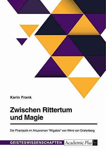 Zwischen Rittertum und Magie. Die Phantastik im Artusroman Wigalois von Wirnt von Grafenberg