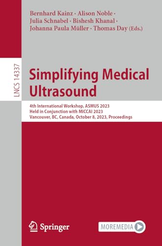 Simplifying Medical Ultrasound: 4th International Workshop, ASMUS 2023, Held in Conjunction with MICCAI 2023, Vancouver, BC, Canada, October 8, 2023, ... Notes in Computer Science, 14337, Band 14337)