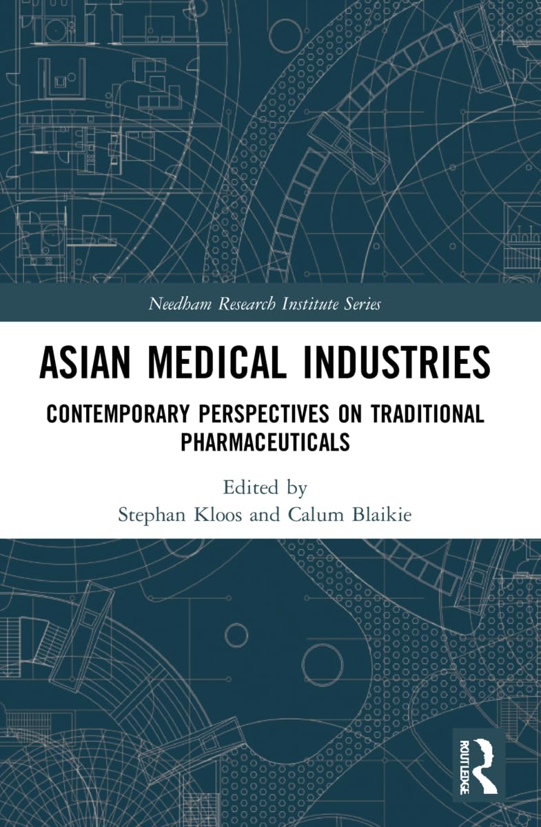 Asian Medical Industries: Contemporary Perspectives on Traditional Pharmaceuticals (Needham Research Institute)