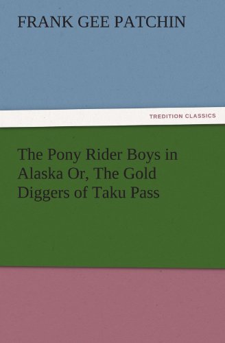 The Pony Rider Boys in Alaska Or, The Gold Diggers of Taku Pass (TREDITION CLASSICS)