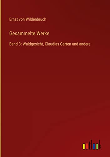 Gesammelte Werke: Band 3: Waldgesicht, Claudias Garten und andere