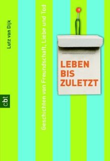 Leben bis zuletzt: Geschichten von Freundschaft, Liebe und Tod