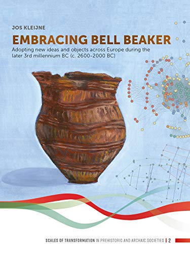 Jos Kleijne Embracing Bell Beaker, Adopting New Ideas And Objects Across Europe During The Later 3rd Millennium Bc (C. 2600-2000 Bc) (Scales Of Transformation In
