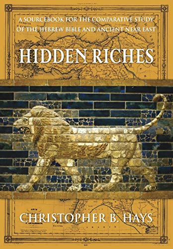 Christopher Hays Hidden Riches, A Sourcebook For The Comparative Study Of The Hebrew Bible And Ancient Near East