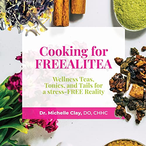 Cooking for FREEALITEA: Wellness Teas, Tonics, and Tail Recipes for a Stress-FREE Reality: Wellness Teas, Tonics, & Tails for a Stress-FREE Reality