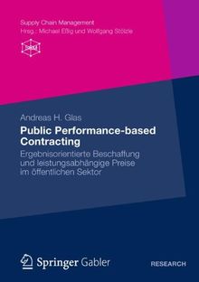 Public Performance-based Contracting: Ergebnisorientierte Beschaffung und Leistungsabhängige Preise im öffentlichen Sektor (Supply Chain Management) (German Edition)