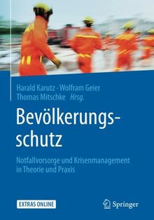 Bevölkerungsschutz: Notfallvorsorge und Krisenmanagement in Theorie und Praxis