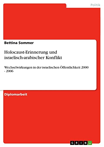 Holocaust-Erinnerung und israelisch-arabischer Konflikt: Wechselwirkungen in der israelischen Öffentlichkeit 2000 - 2006
