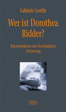 Wer ist Dorothea Ridder?: Rekonstruktion einer beschädigten Erinnerung