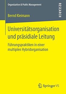 Universitätsorganisation und präsidiale Leitung: Führungspraktiken in einer multiplen Hybridorganisation (Organization & Public Management)
