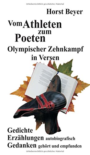 Vom Athleten zum Poeten: Olympischer Zehnkampf in Versen: Gedichte - Autobiografische Erzählungen - Gedanken ... gehört und empfunden