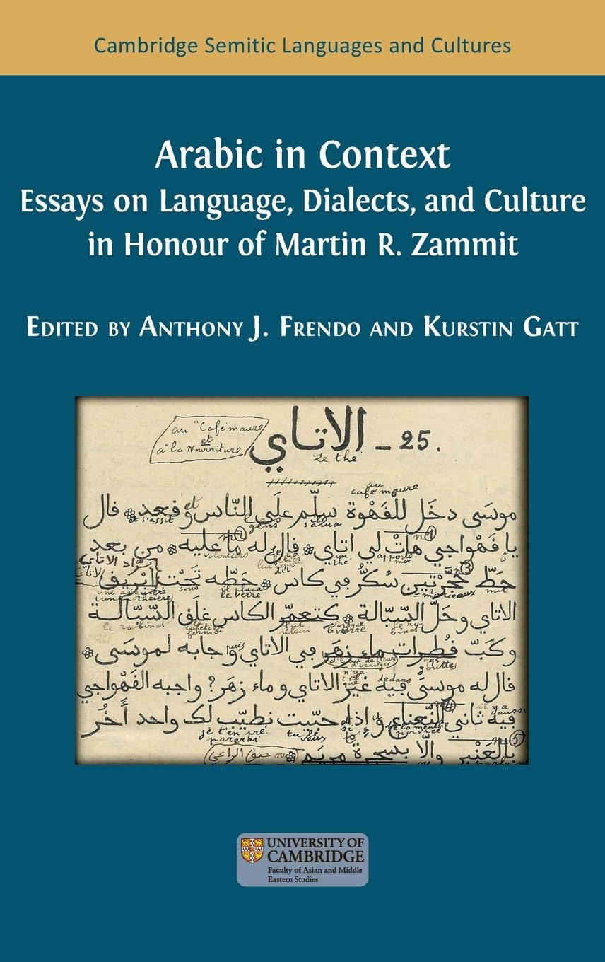 Arabic in Context: Language, Dialects, and Culture - Essays in Honour of Martin R. Zammit (Cambridge Semitic Languages and Cultures)