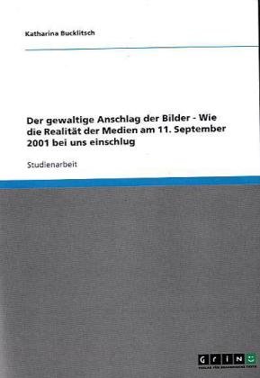Der gewaltige Anschlag der Bilder - Wie die Realität der Medien am 11. September 2001 bei uns einschlug