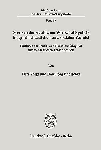 Grenzen der staatlichen Wirtschaftspolitik im gesellschaftlichen und sozialen Wandel.: Einflüsse der Denk- und Reaktionsfähigkeit der menschlichen ... Industrie- und Entwicklungspolitik, Band 19)