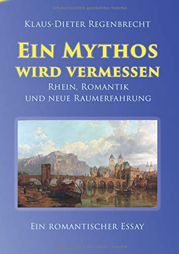 Ein Mythos wird vermessen: Rhein, Romantik und neue Raumerfahrung
