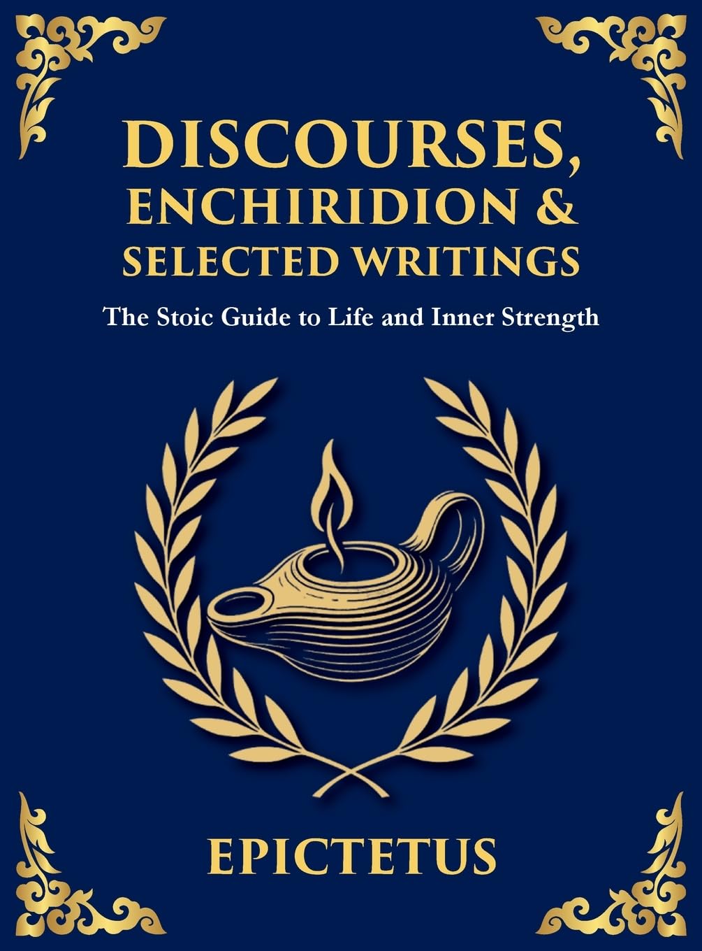 Epictetus Discourses, Enchiridion & Selected Writings, Living With Strength, Reason, And Inner Freedom (Large Print Deluxe Hardcover Edition For Easy Reading)