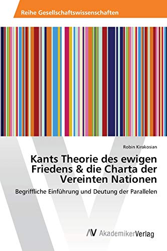 Kants Theorie des ewigen Friedens & die Charta der Vereinten Nationen: Begriffliche Einführung und Deutung der Parallelen