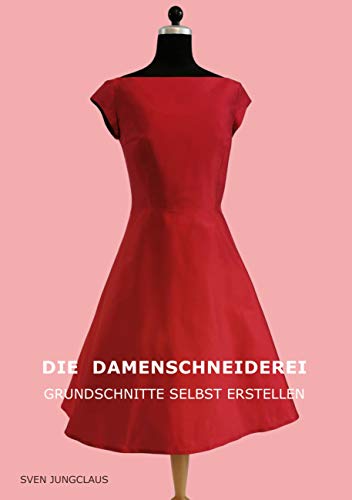Die Damenschneiderei: Grundschnitte selbst erstellen (Vom Schneidermeister erklärt, Band 5)