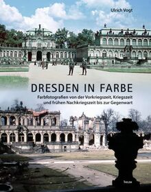 Dresden in Farbe: Farbfotografien von der Vorkriegszeit, Kriegszeit und frühen Nachkriegszeit bis zur Gegenwart