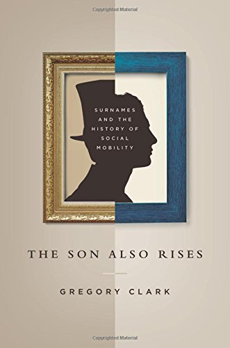 Son Also Rises: Surnames and the History of Social Mobility (Princeton Economic History of the Western World)