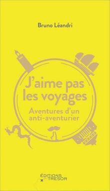 J'aime pas les voyages : aventures d'un anti-aventurier